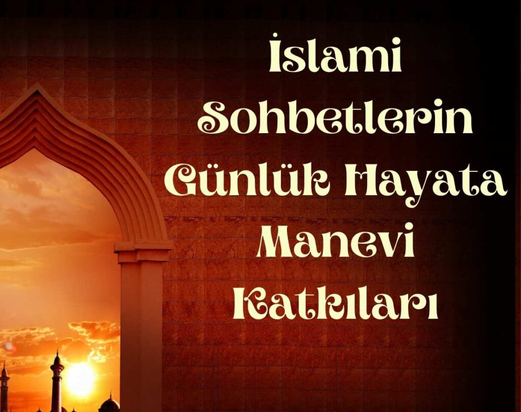 İslami Sohbetlerin Günlük Hayata Manevi Katkıları